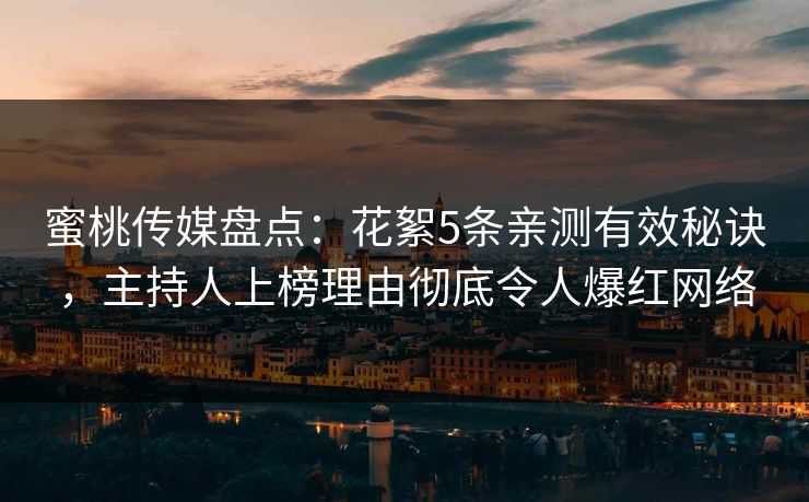 蜜桃传媒盘点：花絮5条亲测有效秘诀，主持人上榜理由彻底令人爆红网络