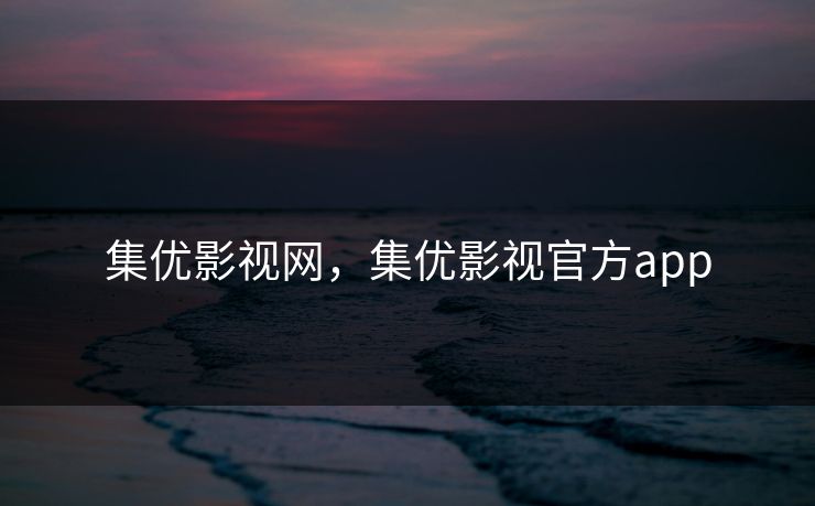 集优影视网，集优影视官方app